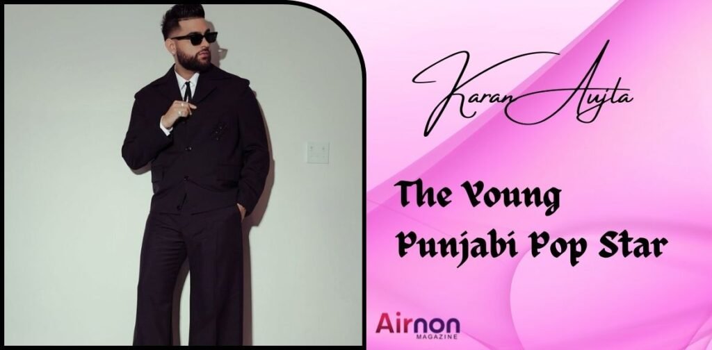 Karan Aujla : The Young Punjabi Pop Star 
